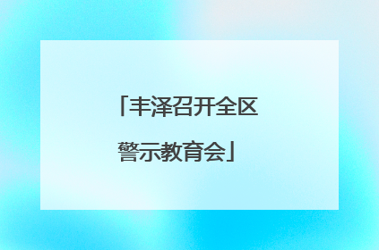 丰泽召开全区警示教育会